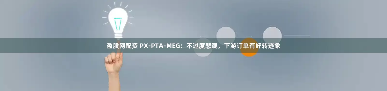 盈股网配资 PX-PTA-MEG：不过度悲观，下游订单有好转迹象
