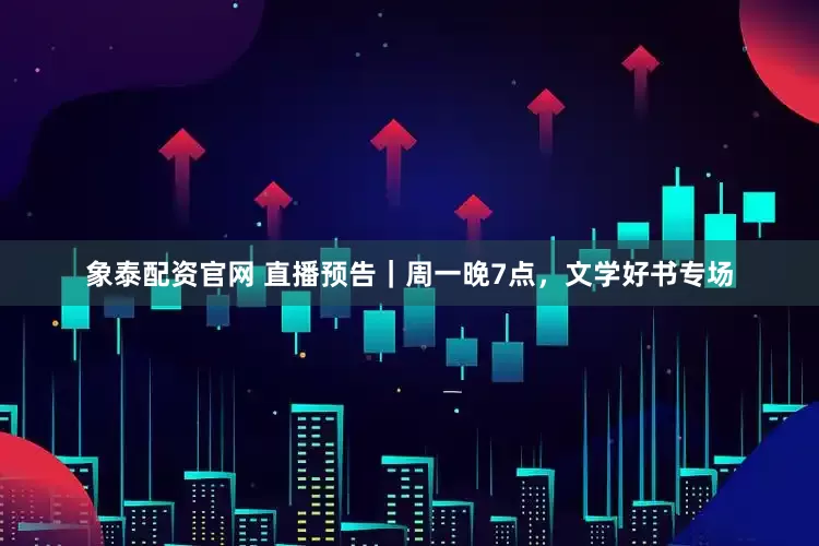 象泰配资官网 直播预告｜周一晚7点，文学好书专场
